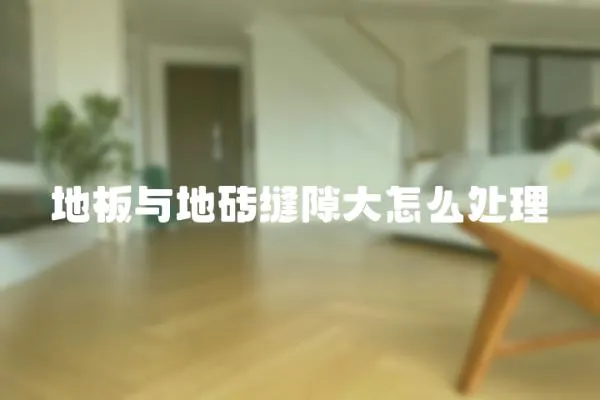 地板與地磚縫隙大怎么處理
