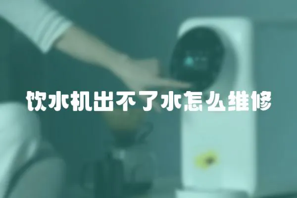 飲水機出不了水怎么維修