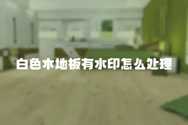 白色木地板有水印怎么處理