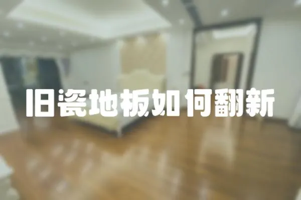 舊瓷地板如何翻新