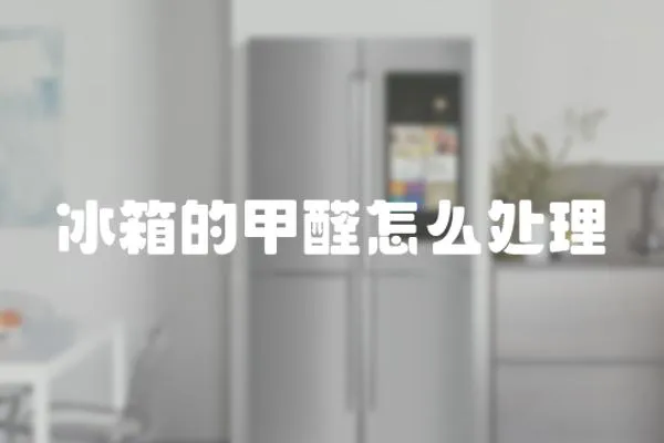 冰箱的甲醛怎么處理