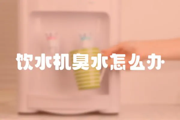 飲水機臭水怎么辦