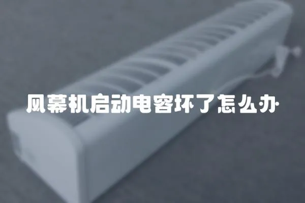 風(fēng)幕機(jī)啟動(dòng)電容壞了怎么辦