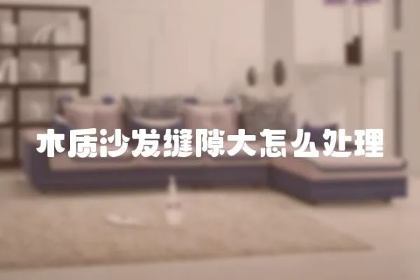 木質沙發縫隙大怎么處理