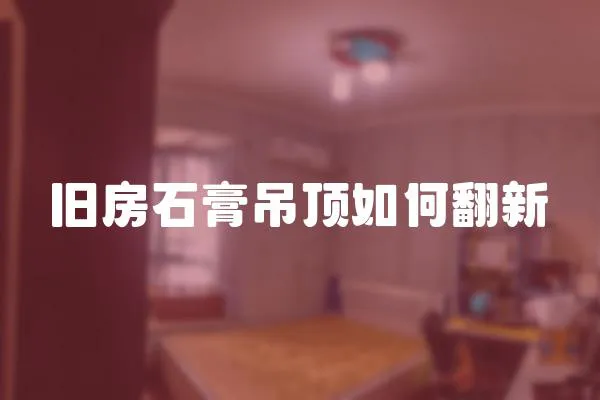 舊房石膏吊頂如何翻新