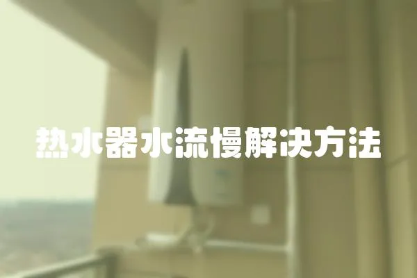 熱水器水流慢解決方法