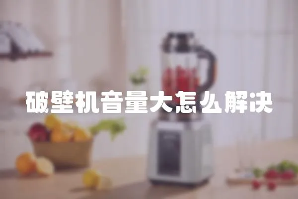 破壁機音量大怎么解決
