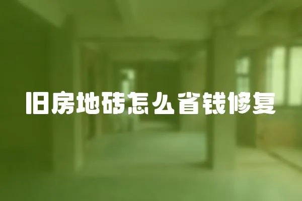 舊房地磚怎么省錢修復