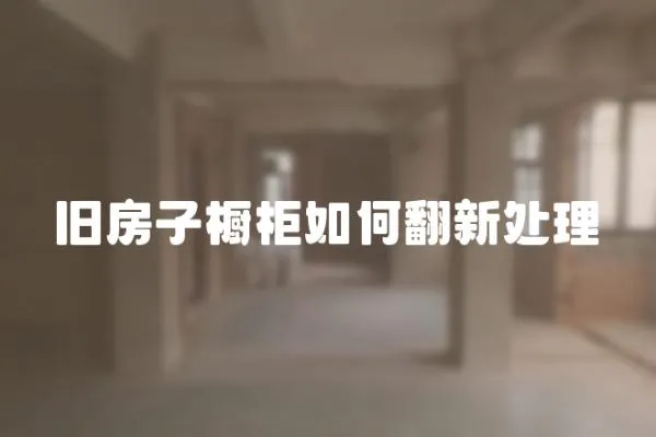 舊房子櫥柜如何翻新處理