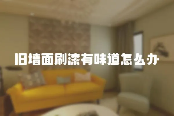 舊墻面刷漆有味道怎么辦
