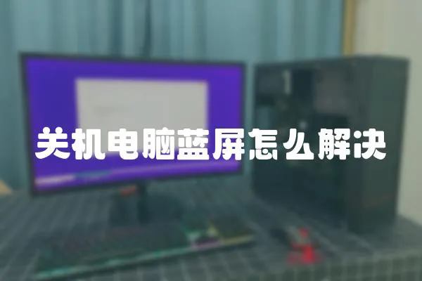 關(guān)機(jī)電腦藍(lán)屏怎么解決