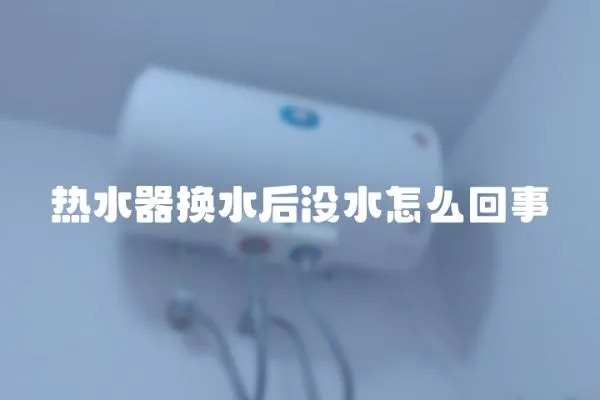 熱水器換水后沒水怎么回事