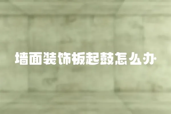 墻面裝飾板起鼓怎么辦