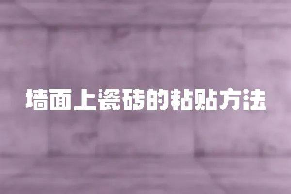 墻面上瓷磚的粘貼方法
