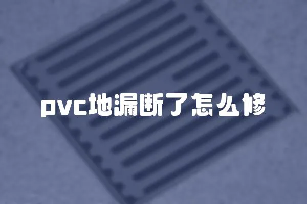pvc地漏斷了怎么修