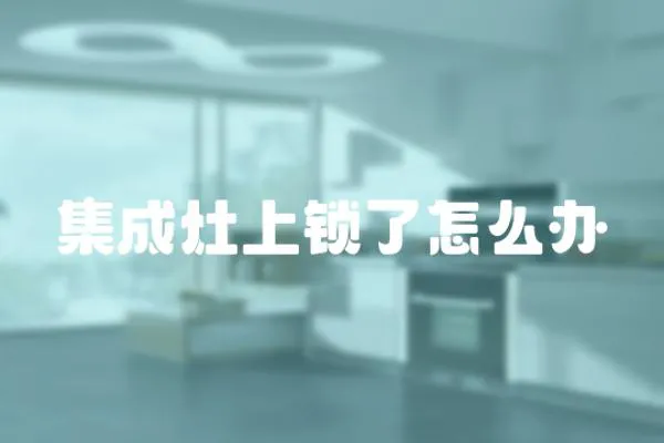 集成灶上鎖了怎么辦