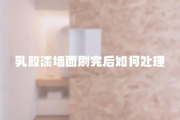 乳膠漆墻面刷完后如何處理