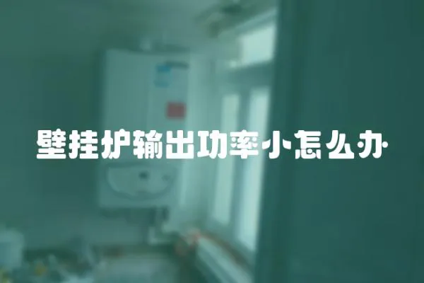 壁掛爐輸出功率小怎么辦