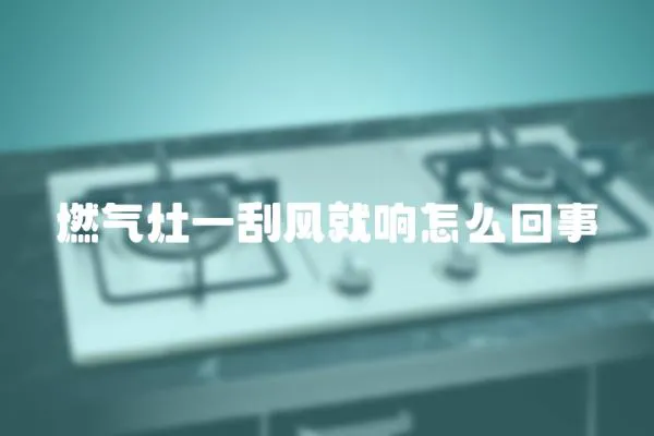 燃氣灶一刮風就響怎么回事