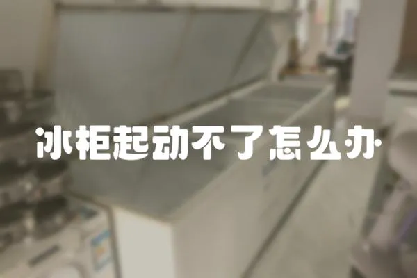 冰柜起動不了怎么辦