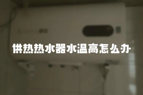供熱熱水器水溫高怎么辦