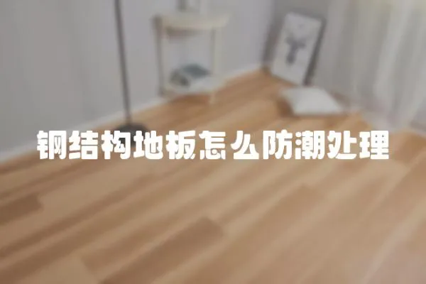 鋼結構地板怎么防潮處理