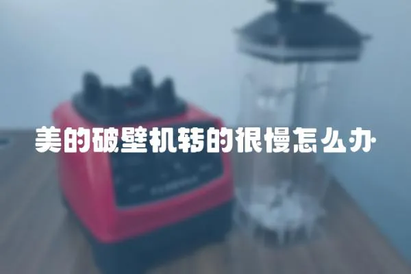 美的破壁機(jī)轉(zhuǎn)的很慢怎么辦