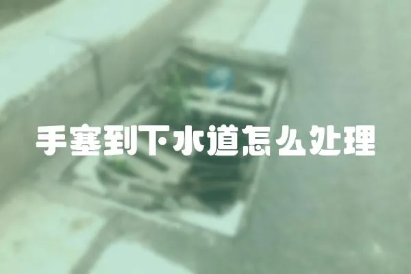 手塞到下水道怎么處理