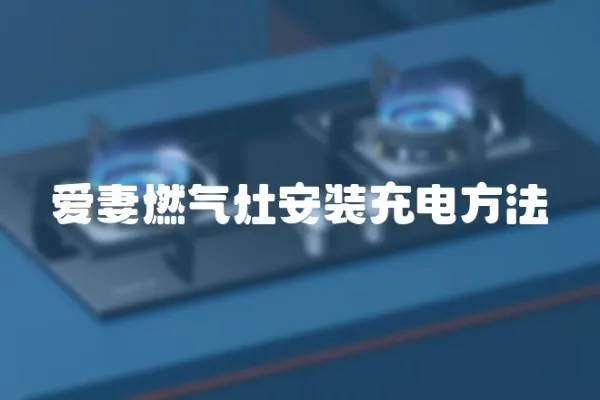 愛妻燃氣灶安裝充電方法