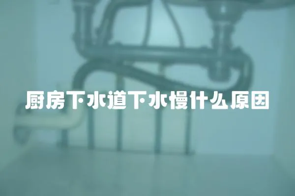 廚房下水道下水慢什么原因