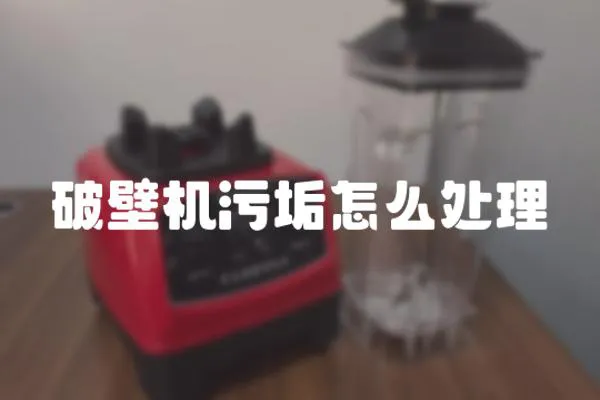 破壁机污垢怎么处理