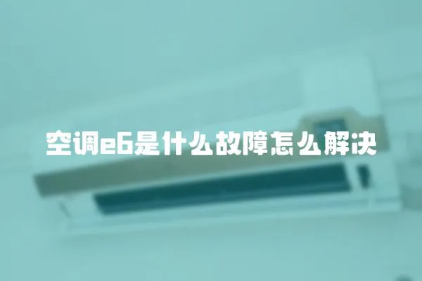 空調e6是什么故障怎么解決