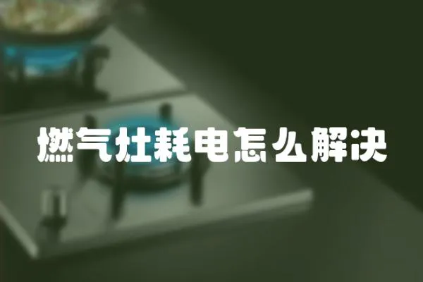 燃氣灶耗電怎么解決