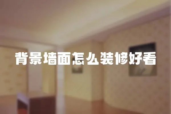 背景墻面怎么裝修好看