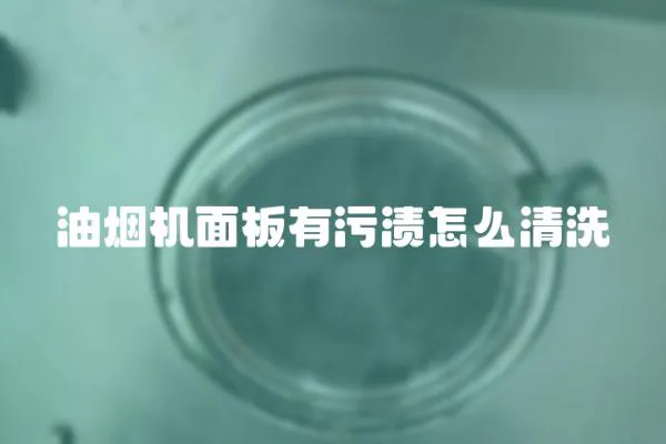 油烟机面板有污渍怎么清洗