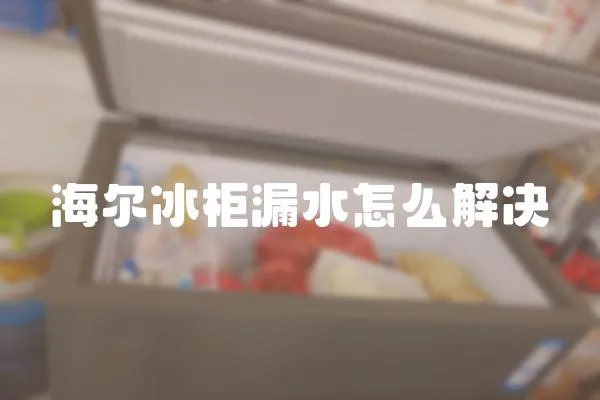海爾冰柜漏水怎么解決
