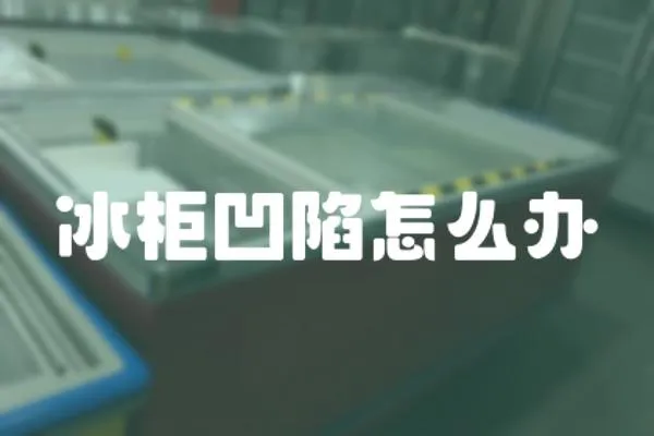 冰柜凹陷怎么辦