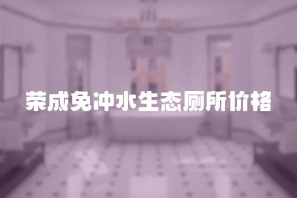 榮成免沖水生態(tài)廁所價(jià)格