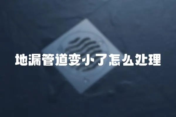 地漏管道變小了怎么處理