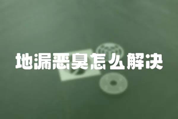 地漏惡臭怎么解決