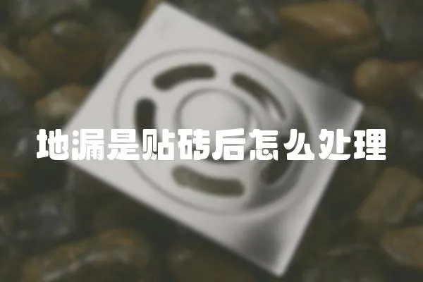 地漏是貼磚后怎么處理
