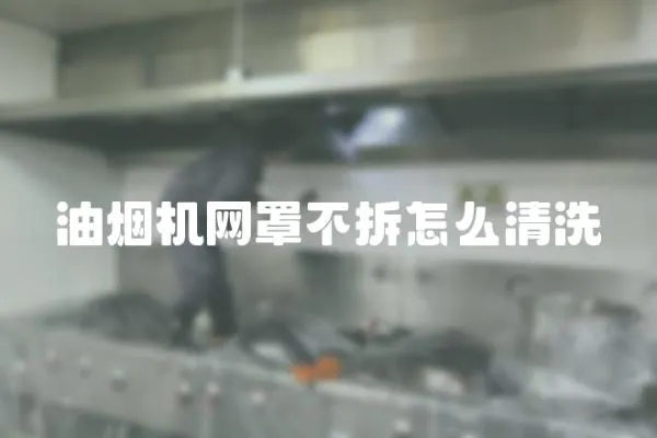 油煙機網罩不拆怎么清洗