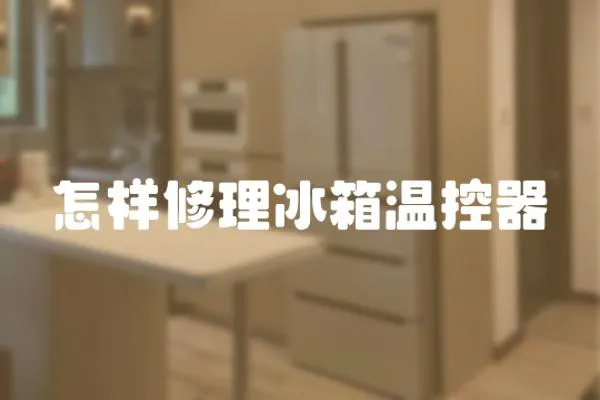 怎樣修理冰箱溫控器