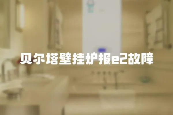 貝爾塔壁掛爐報(bào)e2故障
