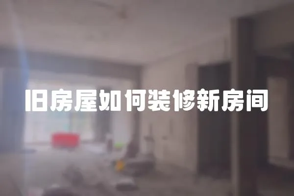 旧房屋如何装修新房间