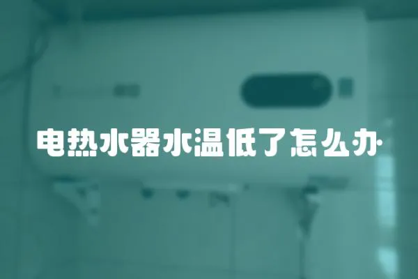 電熱水器水溫低了怎么辦