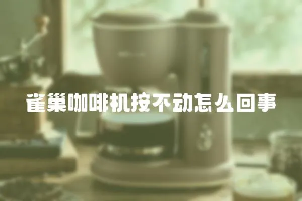 雀巢咖啡機按不動怎么回事