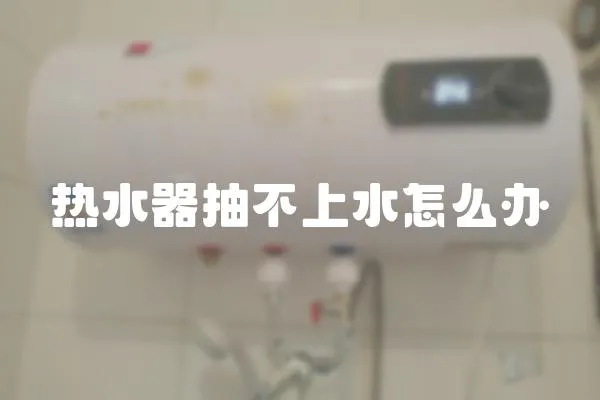熱水器抽不上水怎么辦
