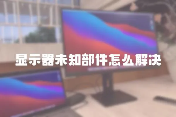 顯示器未知部件怎么解決