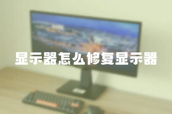 顯示器怎么修復(fù)顯示器